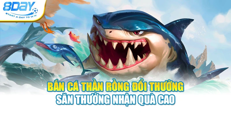 Bắn Cá Thần Rồng Đổi Thưởng - Săn Thưởng Nhận Quà Cao