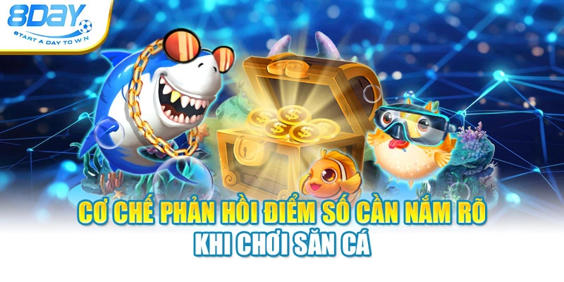 Cơ chế phản hồi điểm số cần nắm rõ khi chơi săn cá