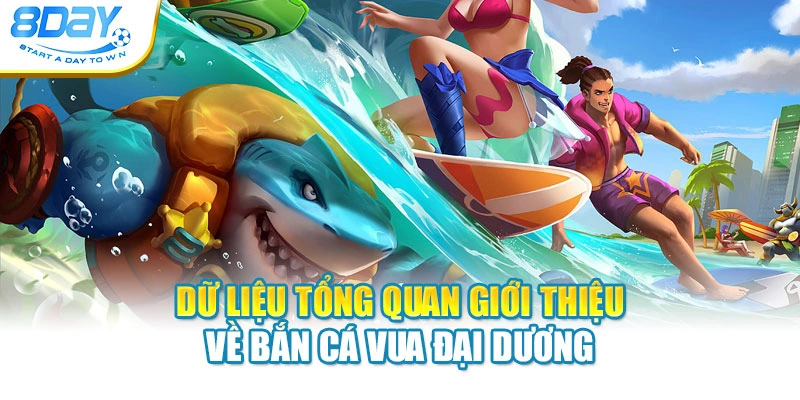 Dữ liệu tổng quan giới thiệu về bắn cá vua đại dương