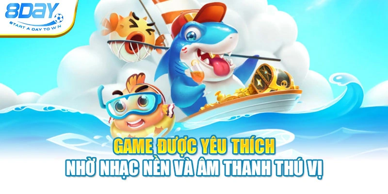 Game được yêu thích nhờ nhạc nền và âm thanh thú vị